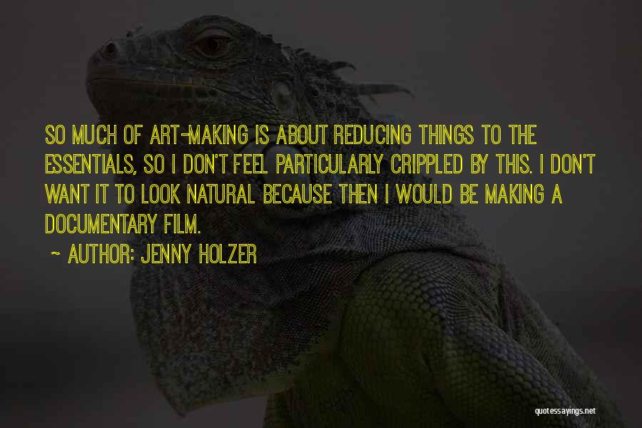 Jenny Holzer Quotes: So Much Of Art-making Is About Reducing Things To The Essentials, So I Don't Feel Particularly Crippled By This. I