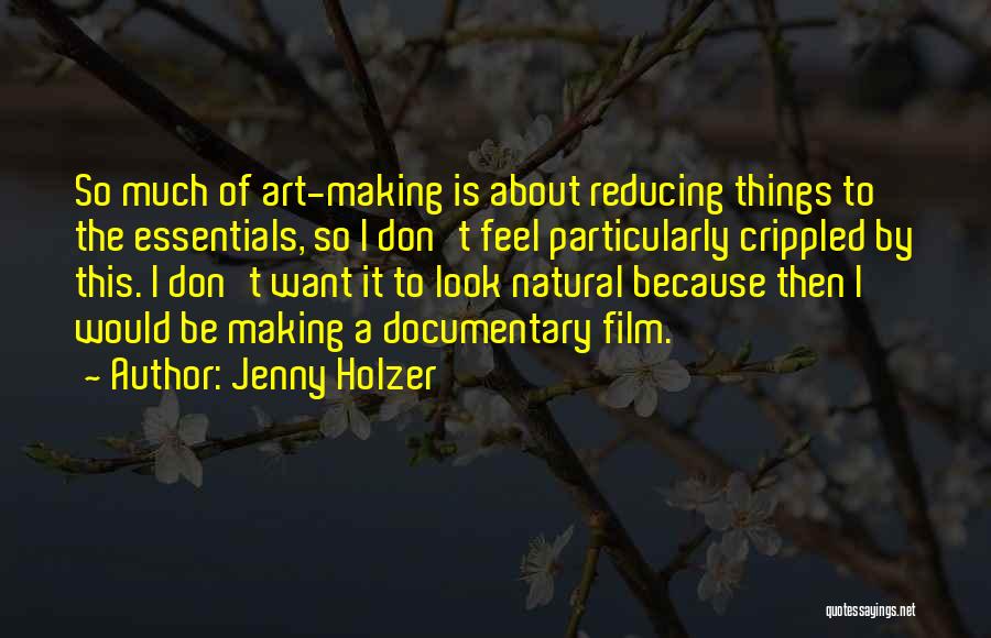 Jenny Holzer Quotes: So Much Of Art-making Is About Reducing Things To The Essentials, So I Don't Feel Particularly Crippled By This. I