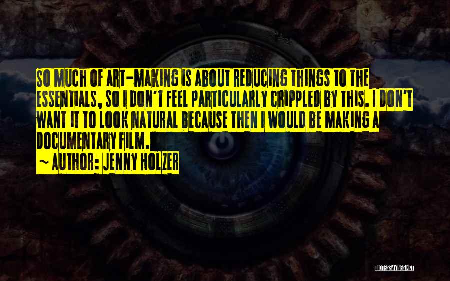 Jenny Holzer Quotes: So Much Of Art-making Is About Reducing Things To The Essentials, So I Don't Feel Particularly Crippled By This. I