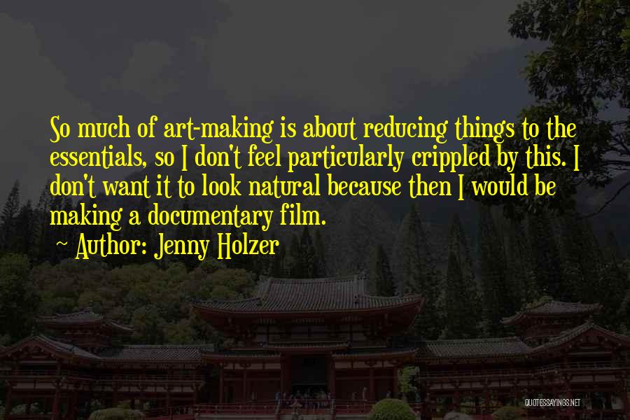 Jenny Holzer Quotes: So Much Of Art-making Is About Reducing Things To The Essentials, So I Don't Feel Particularly Crippled By This. I