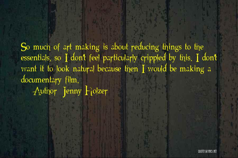 Jenny Holzer Quotes: So Much Of Art-making Is About Reducing Things To The Essentials, So I Don't Feel Particularly Crippled By This. I