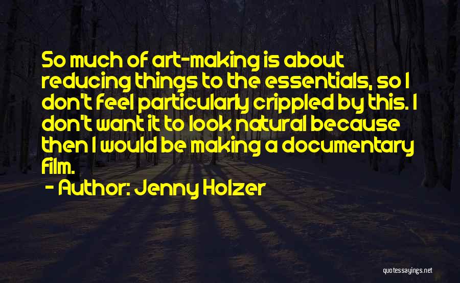 Jenny Holzer Quotes: So Much Of Art-making Is About Reducing Things To The Essentials, So I Don't Feel Particularly Crippled By This. I
