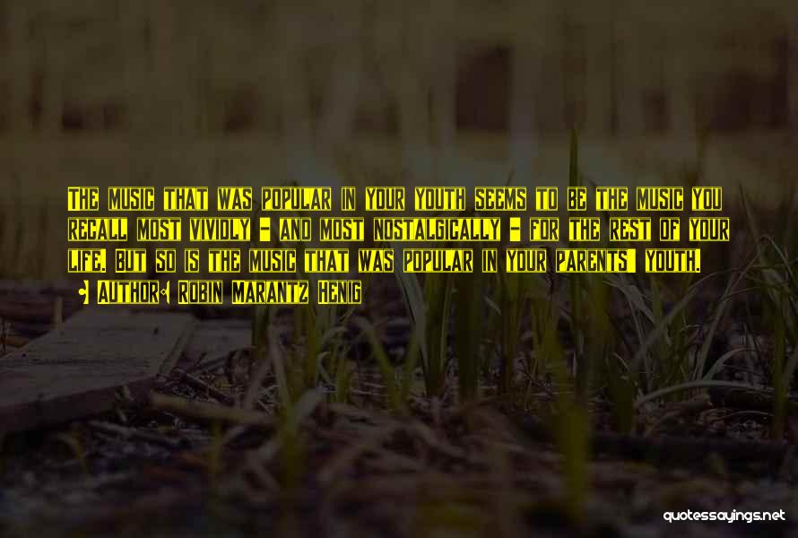 Robin Marantz Henig Quotes: The Music That Was Popular In Your Youth Seems To Be The Music You Recall Most Vividly - And Most
