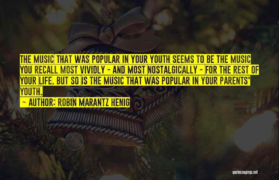 Robin Marantz Henig Quotes: The Music That Was Popular In Your Youth Seems To Be The Music You Recall Most Vividly - And Most