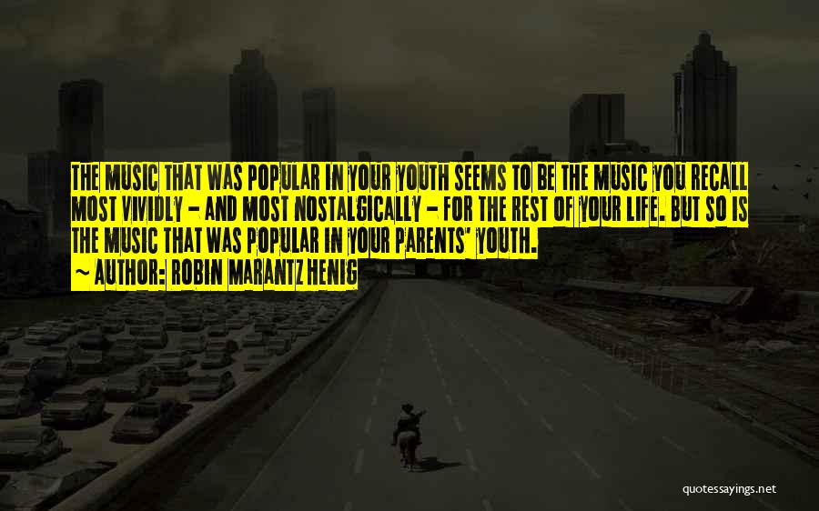 Robin Marantz Henig Quotes: The Music That Was Popular In Your Youth Seems To Be The Music You Recall Most Vividly - And Most