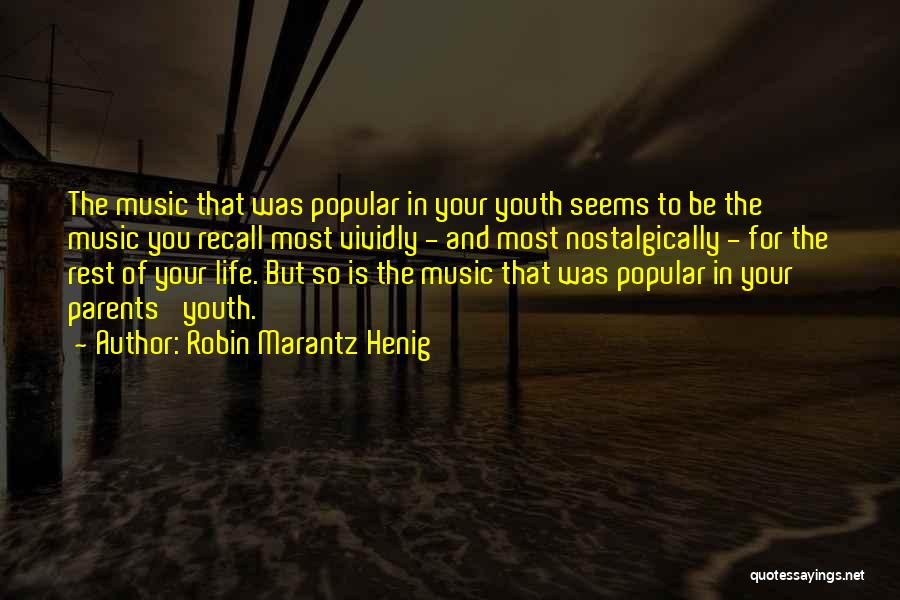 Robin Marantz Henig Quotes: The Music That Was Popular In Your Youth Seems To Be The Music You Recall Most Vividly - And Most