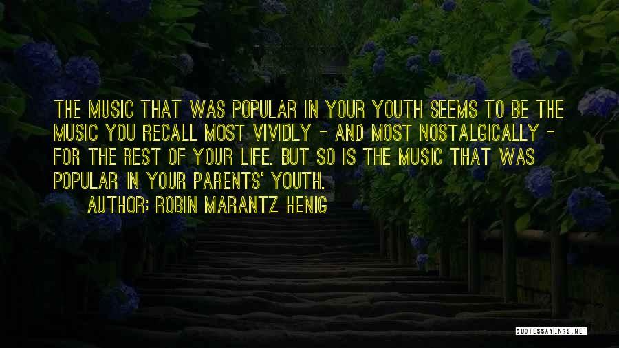 Robin Marantz Henig Quotes: The Music That Was Popular In Your Youth Seems To Be The Music You Recall Most Vividly - And Most