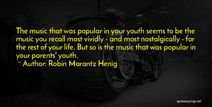 Robin Marantz Henig Quotes: The Music That Was Popular In Your Youth Seems To Be The Music You Recall Most Vividly - And Most
