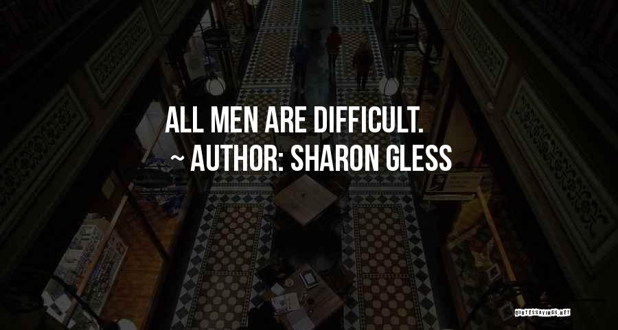 Sharon Gless Quotes: All Men Are Difficult.