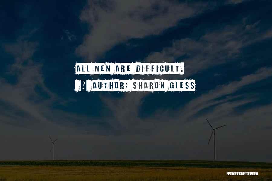 Sharon Gless Quotes: All Men Are Difficult.