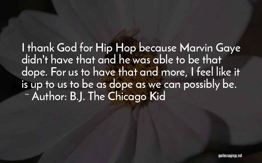 B.J. The Chicago Kid Quotes: I Thank God For Hip Hop Because Marvin Gaye Didn't Have That And He Was Able To Be That Dope.