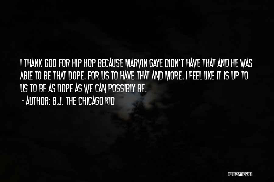 B.J. The Chicago Kid Quotes: I Thank God For Hip Hop Because Marvin Gaye Didn't Have That And He Was Able To Be That Dope.