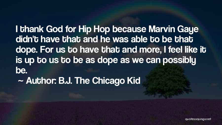 B.J. The Chicago Kid Quotes: I Thank God For Hip Hop Because Marvin Gaye Didn't Have That And He Was Able To Be That Dope.
