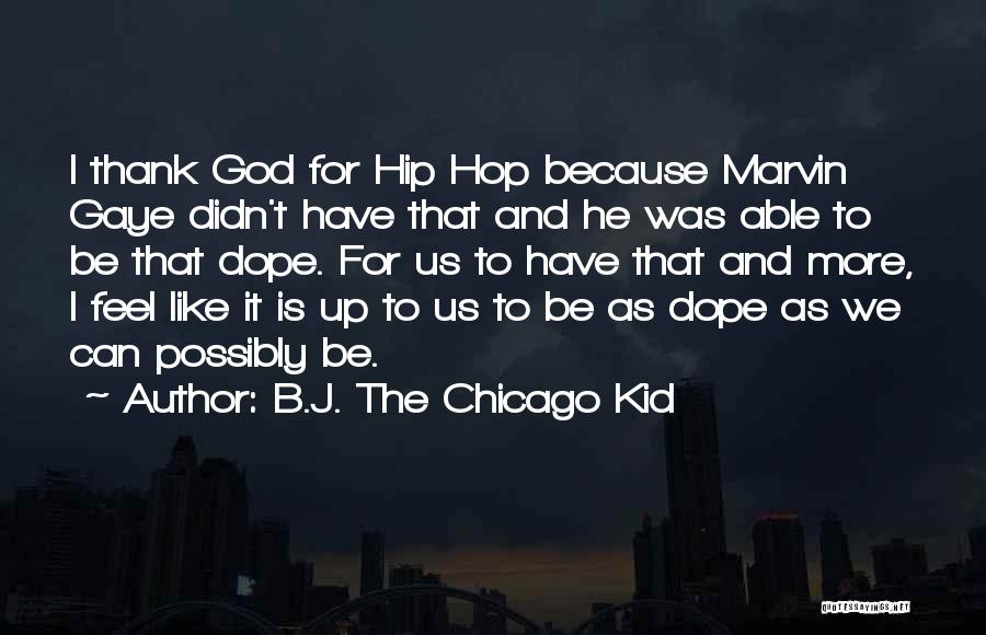 B.J. The Chicago Kid Quotes: I Thank God For Hip Hop Because Marvin Gaye Didn't Have That And He Was Able To Be That Dope.