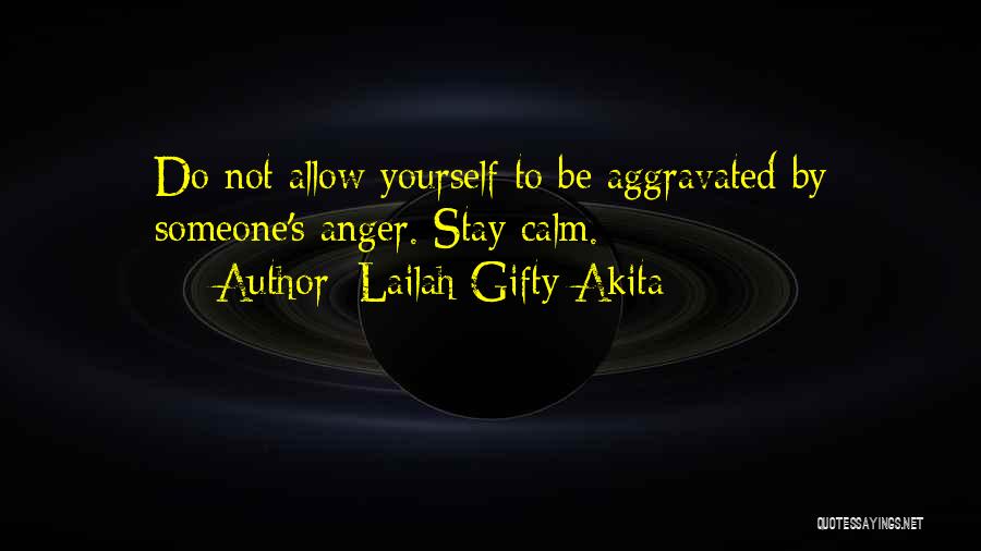 Lailah Gifty Akita Quotes: Do Not Allow Yourself To Be Aggravated By Someone's Anger. Stay Calm.