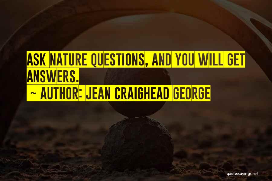 Jean Craighead George Quotes: Ask Nature Questions, And You Will Get Answers.