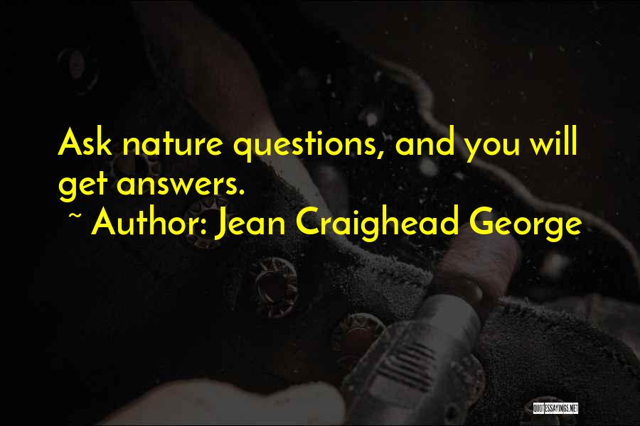 Jean Craighead George Quotes: Ask Nature Questions, And You Will Get Answers.