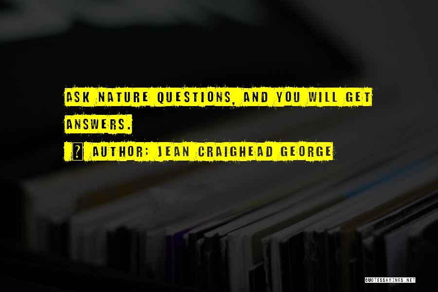 Jean Craighead George Quotes: Ask Nature Questions, And You Will Get Answers.