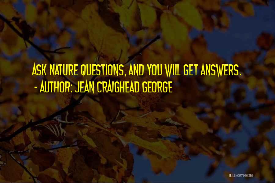 Jean Craighead George Quotes: Ask Nature Questions, And You Will Get Answers.