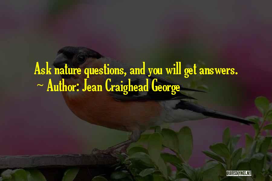 Jean Craighead George Quotes: Ask Nature Questions, And You Will Get Answers.