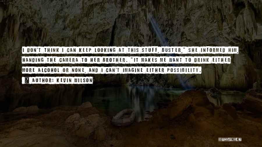 Kevin Wilson Quotes: I Don't Think I Can Keep Looking At This Stuff, Buster, She Informed Him, Handing The Camera To Her Brother.