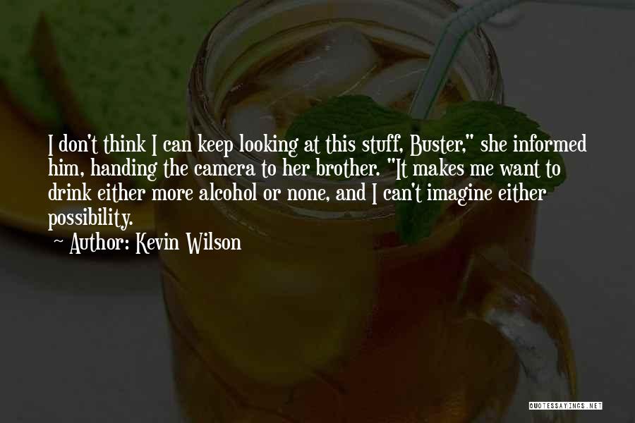 Kevin Wilson Quotes: I Don't Think I Can Keep Looking At This Stuff, Buster, She Informed Him, Handing The Camera To Her Brother.