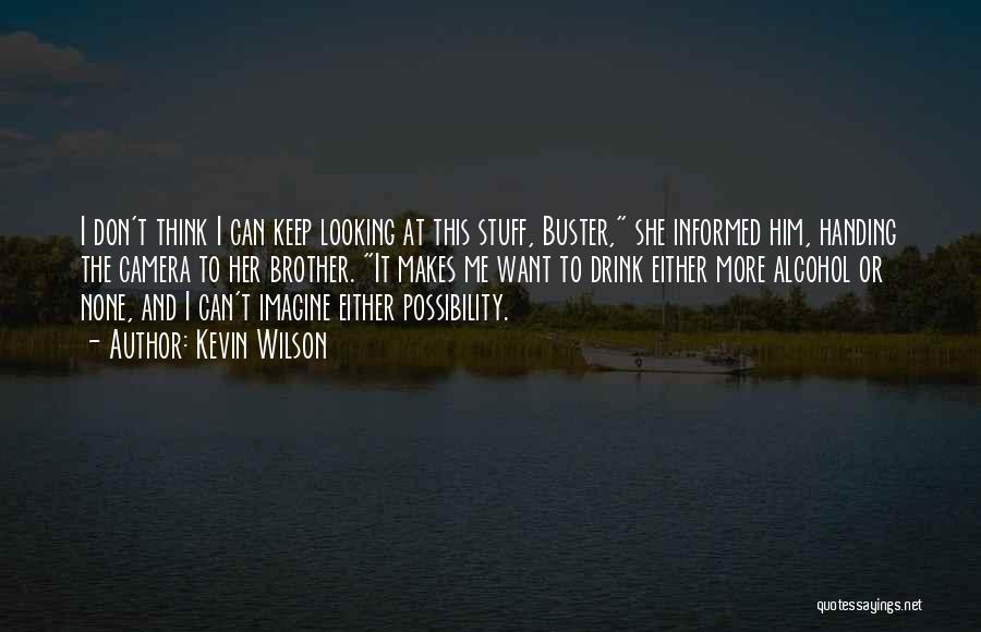Kevin Wilson Quotes: I Don't Think I Can Keep Looking At This Stuff, Buster, She Informed Him, Handing The Camera To Her Brother.