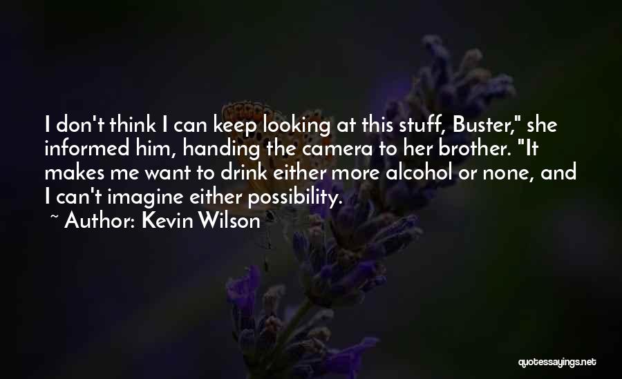 Kevin Wilson Quotes: I Don't Think I Can Keep Looking At This Stuff, Buster, She Informed Him, Handing The Camera To Her Brother.