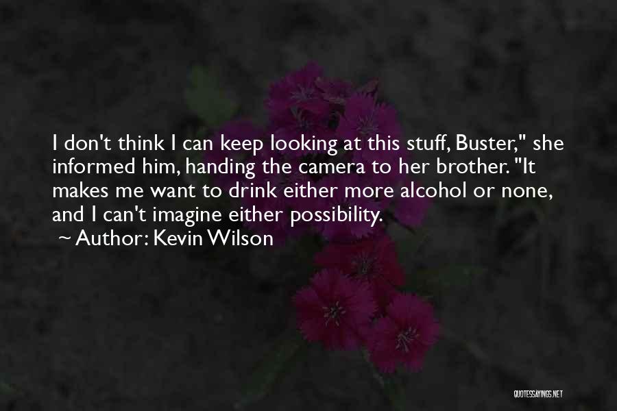 Kevin Wilson Quotes: I Don't Think I Can Keep Looking At This Stuff, Buster, She Informed Him, Handing The Camera To Her Brother.