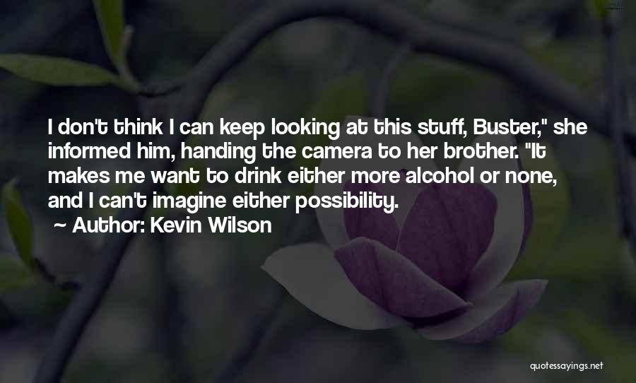 Kevin Wilson Quotes: I Don't Think I Can Keep Looking At This Stuff, Buster, She Informed Him, Handing The Camera To Her Brother.