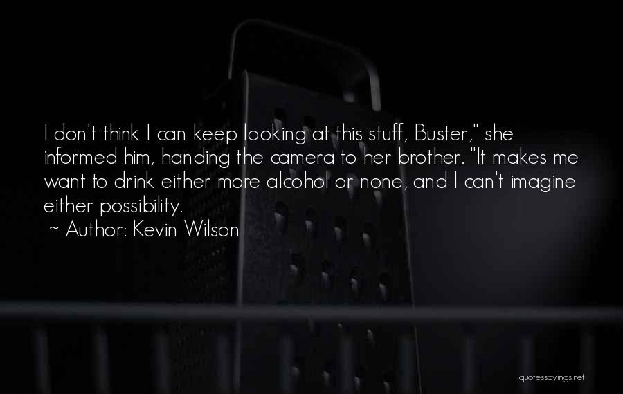 Kevin Wilson Quotes: I Don't Think I Can Keep Looking At This Stuff, Buster, She Informed Him, Handing The Camera To Her Brother.