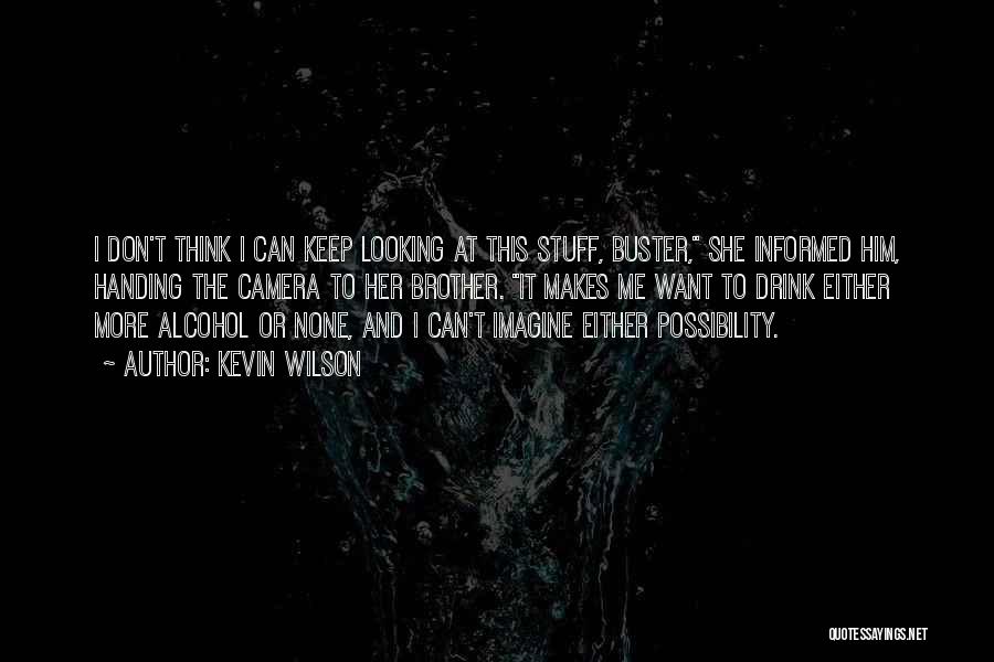 Kevin Wilson Quotes: I Don't Think I Can Keep Looking At This Stuff, Buster, She Informed Him, Handing The Camera To Her Brother.