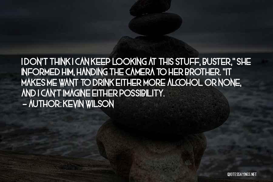 Kevin Wilson Quotes: I Don't Think I Can Keep Looking At This Stuff, Buster, She Informed Him, Handing The Camera To Her Brother.