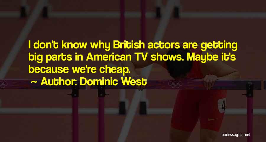 Dominic West Quotes: I Don't Know Why British Actors Are Getting Big Parts In American Tv Shows. Maybe It's Because We're Cheap.