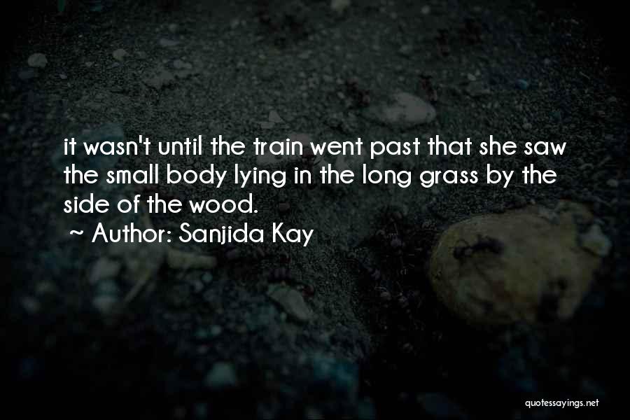 Sanjida Kay Quotes: It Wasn't Until The Train Went Past That She Saw The Small Body Lying In The Long Grass By The
