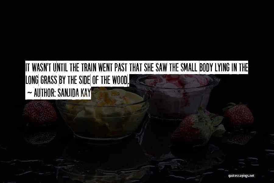Sanjida Kay Quotes: It Wasn't Until The Train Went Past That She Saw The Small Body Lying In The Long Grass By The