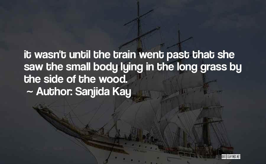 Sanjida Kay Quotes: It Wasn't Until The Train Went Past That She Saw The Small Body Lying In The Long Grass By The