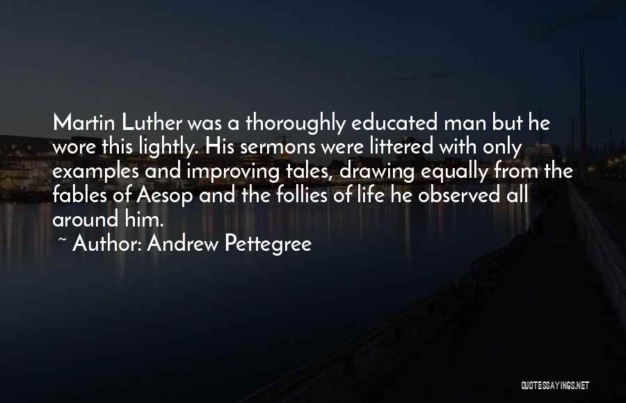 Andrew Pettegree Quotes: Martin Luther Was A Thoroughly Educated Man But He Wore This Lightly. His Sermons Were Littered With Only Examples And