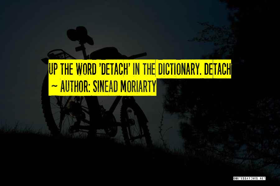 Sinead Moriarty Quotes: Up The Word 'detach' In The Dictionary. Detach