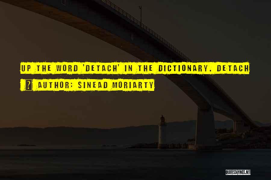 Sinead Moriarty Quotes: Up The Word 'detach' In The Dictionary. Detach