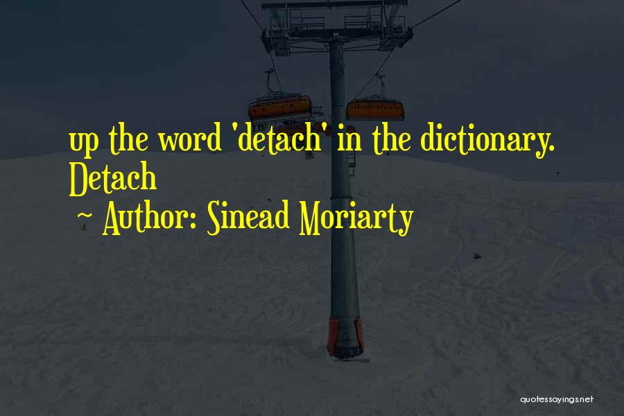 Sinead Moriarty Quotes: Up The Word 'detach' In The Dictionary. Detach