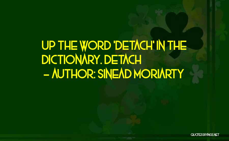 Sinead Moriarty Quotes: Up The Word 'detach' In The Dictionary. Detach