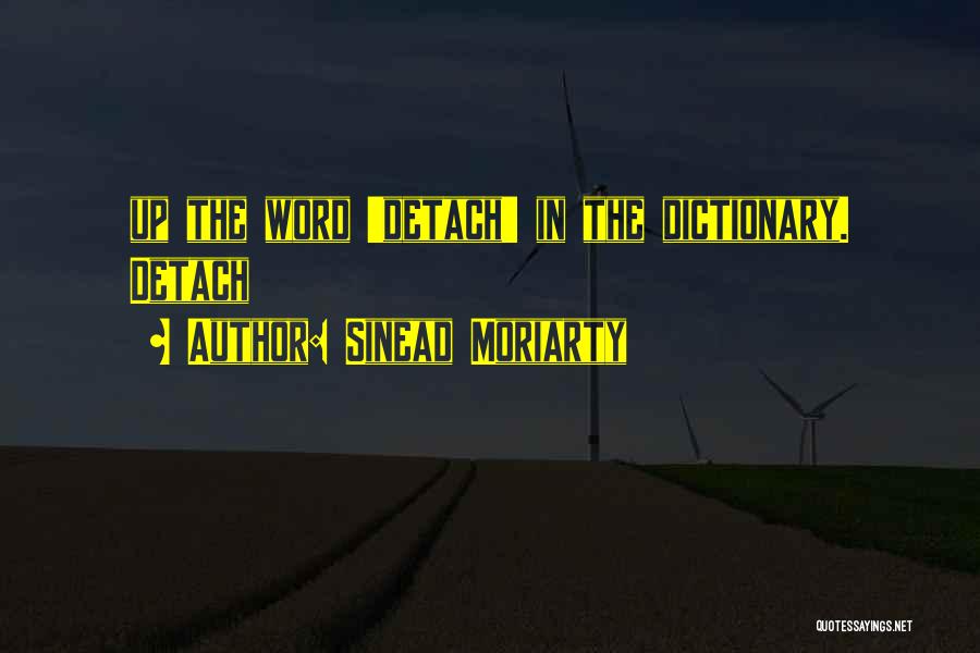 Sinead Moriarty Quotes: Up The Word 'detach' In The Dictionary. Detach