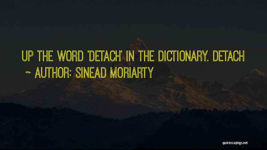 Sinead Moriarty Quotes: Up The Word 'detach' In The Dictionary. Detach