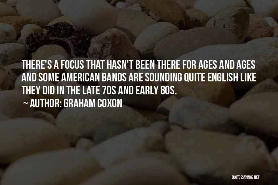 Graham Coxon Quotes: There's A Focus That Hasn't Been There For Ages And Ages And Some American Bands Are Sounding Quite English Like