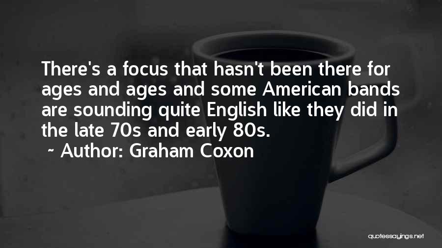 Graham Coxon Quotes: There's A Focus That Hasn't Been There For Ages And Ages And Some American Bands Are Sounding Quite English Like