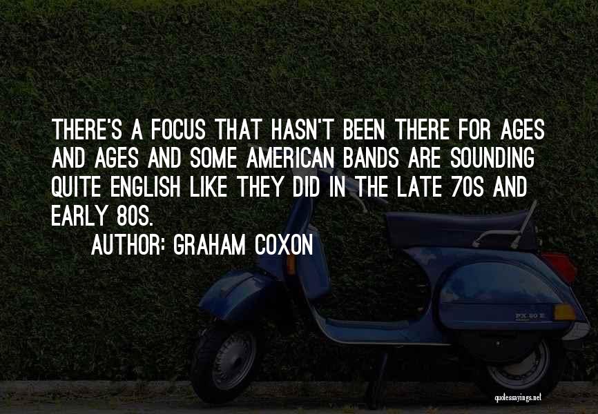 Graham Coxon Quotes: There's A Focus That Hasn't Been There For Ages And Ages And Some American Bands Are Sounding Quite English Like