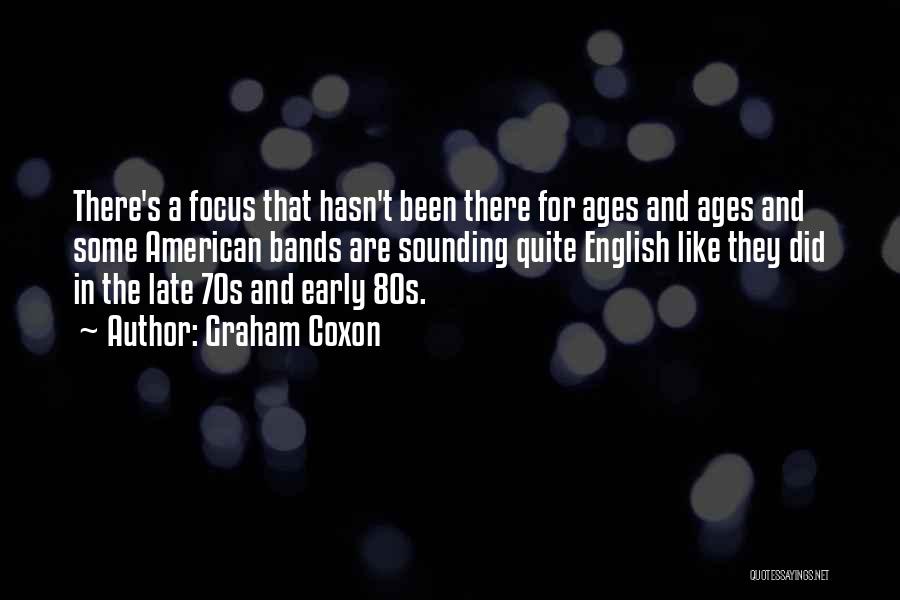 Graham Coxon Quotes: There's A Focus That Hasn't Been There For Ages And Ages And Some American Bands Are Sounding Quite English Like