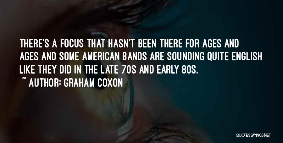 Graham Coxon Quotes: There's A Focus That Hasn't Been There For Ages And Ages And Some American Bands Are Sounding Quite English Like