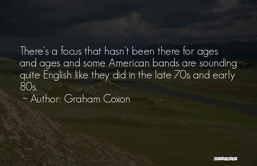 Graham Coxon Quotes: There's A Focus That Hasn't Been There For Ages And Ages And Some American Bands Are Sounding Quite English Like